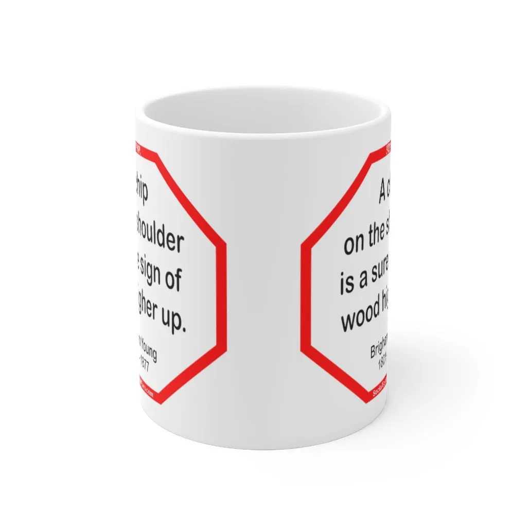 A chip on the shoulder is a sure sign of wood higher up.   -  Brigham Young  1801 - 1877 - Drink Wisely in MugWisdom - Ceramic  11oz cup - MW-13.1