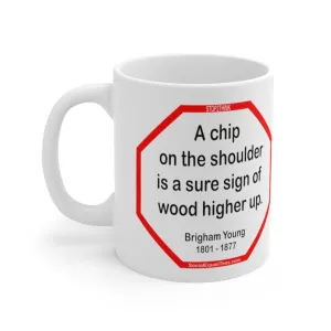 A chip on the shoulder is a sure sign of wood higher up.   -  Brigham Young  1801 - 1877 - Drink Wisely in MugWisdom - Ceramic  11oz cup - MW-13.1 A chip on the shoulder is a sure sign of wood higher up.   -  Brigham Young  1801 - 1877 - Drink Wisely in MugWisdom - Ceramic  11oz cup - MW-13.1