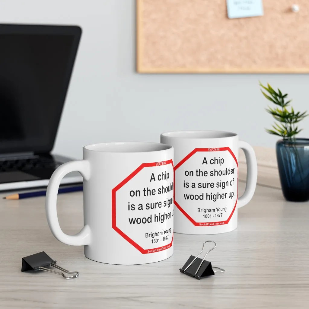 A chip on the shoulder is a sure sign of wood higher up.   -  Brigham Young  1801 - 1877 - Drink Wisely in MugWisdom - Ceramic  11oz cup - MW-13.1