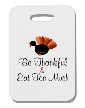 Be Thankful Eat Too Much Thick Plastic Luggage Tag Be Thankful Eat Too Much Thick Plastic Luggage Tag