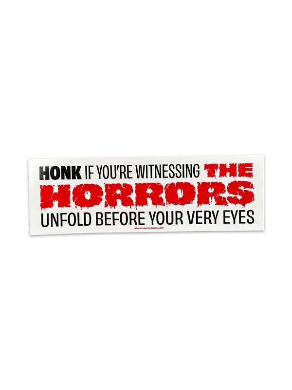 Honk If You're Witnessing The Horrors Bumper Sticker